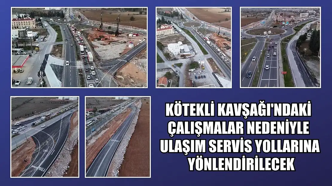 Kötekli Kavşağı'ndaki çalışmalar nedeniyle ulaşım servis yollarına yönlendirilecek