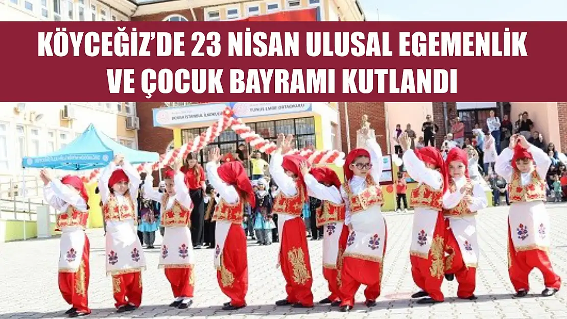 Köyceğiz'de 23 Nisan Ulusal Egemenlik ve Çocuk Bayramı kutlandı