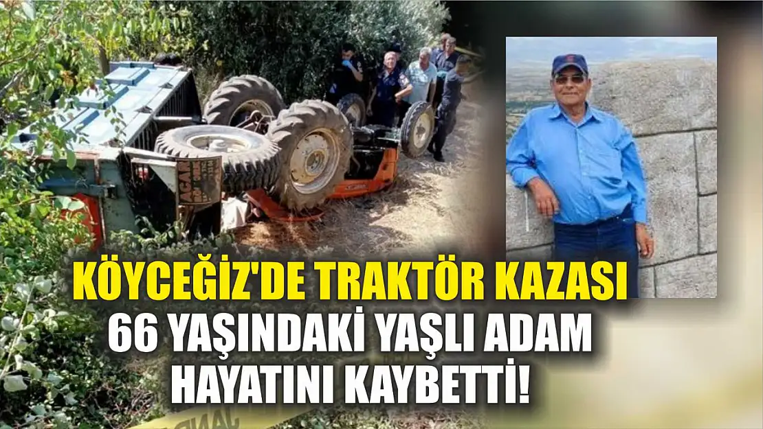 Köyceğiz'de Traktör Kazası: 66 Yaşındaki Yaşlı Adam Hayatını Kaybetti!