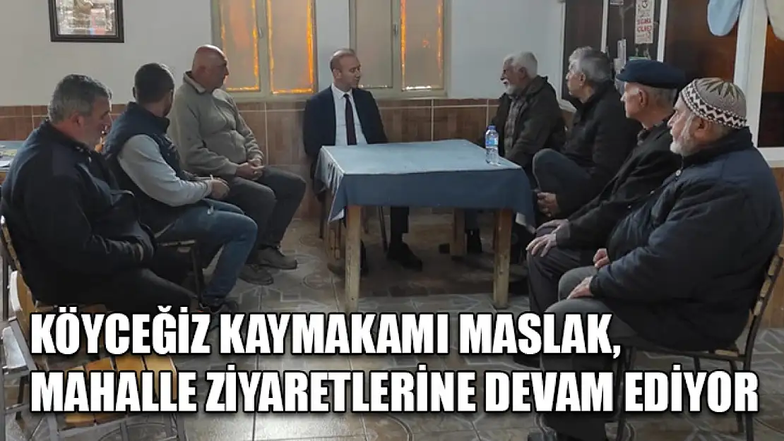 Köyceğiz Kaymakamı Maslak, mahalle ziyaretlerine devam ediyor