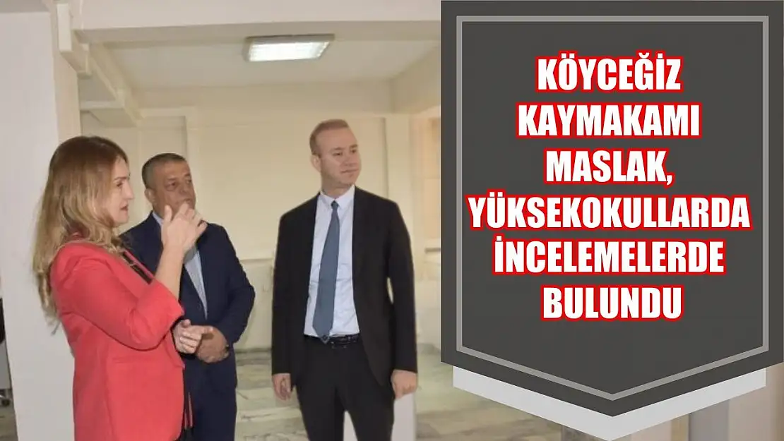 Köyceğiz Kaymakamı Maslak, yüksekokullarda incelemelerde bulundu