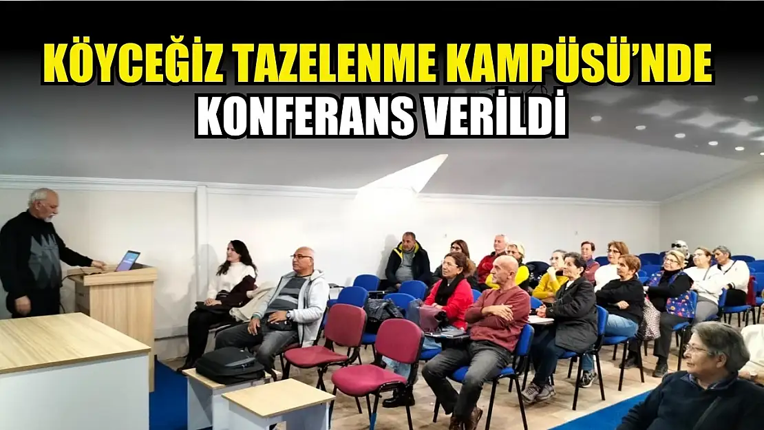 Köyceğiz Tazelenme Kampüsü'nde konferans verildi