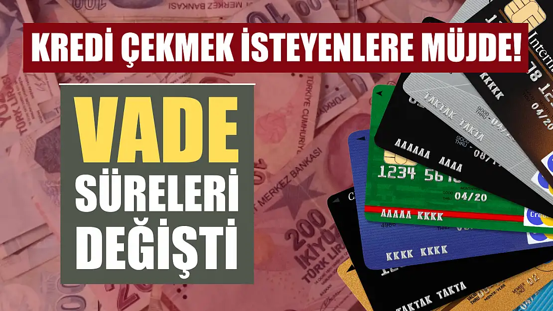 Kredi çekmek isteyenlere müjde! Vade süreleri değişti