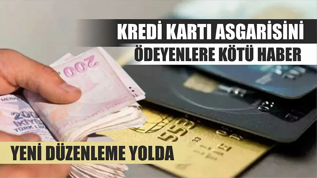 Kredi Kartı Asgarisini Ödeyenlere Kötü Haber Yeni Düzenleme Yolda         