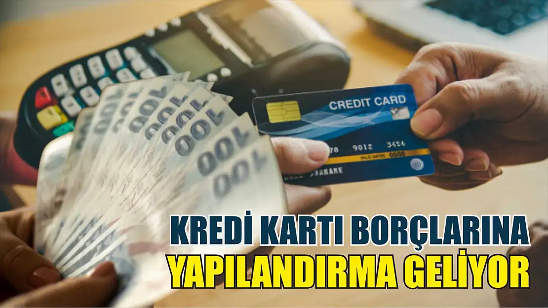 Kredi kartı borçlarına yapılandırma geliyor