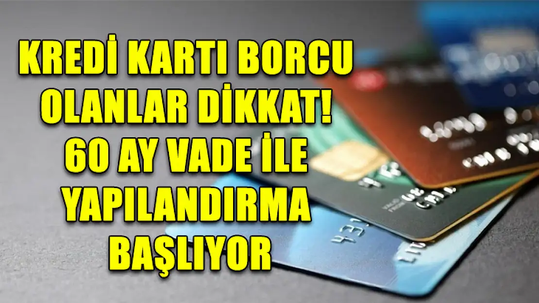 Kredi Kartı Borcu Olanlar Dikkat! 60 Ay Vade ile Yapılandırma Başlıyor