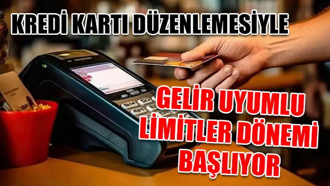 Kredi kartı düzenlemesiyle gelir uyumlu limitler dönemi başlıyor