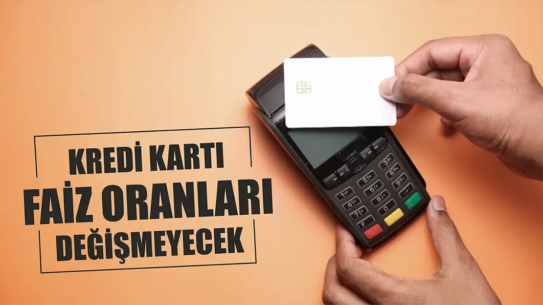 Kredi kartı faiz oranları değişmeyecek