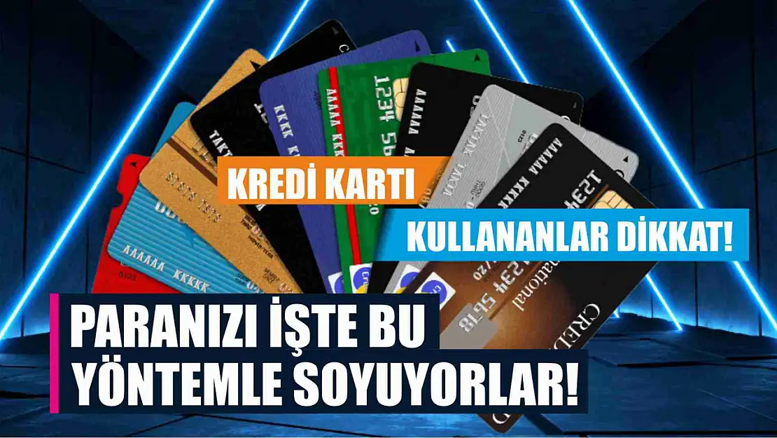 Kredi kartı kullananlar dikkat! Paranızı işte bu yöntemle soyuyorlar!