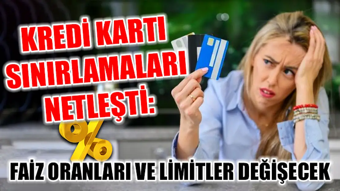 Kredi kartı sınırlamaları netleşti: Faiz oranları ve limitler değişecek