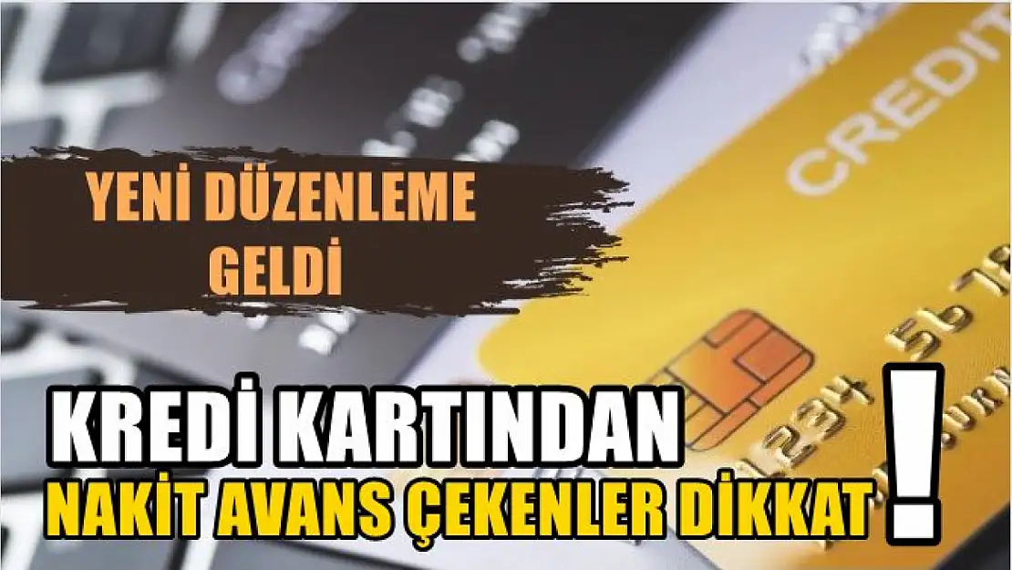 Kredi kartından nakit avans çekenler dikkat, yeni düzenleme geldi