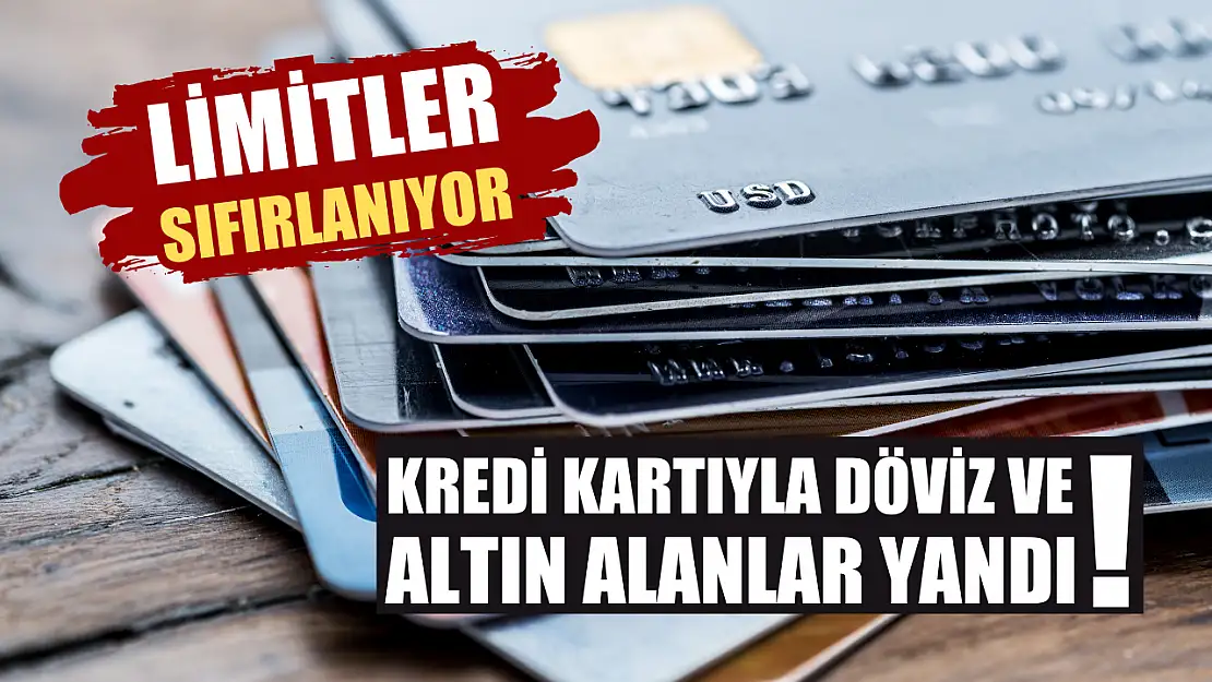 Kredi Kartıyla Döviz ve Altın Alanlar Yandı! Limitler Sıfırlanıyor