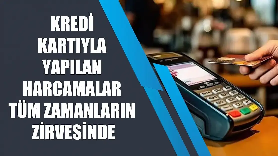 Kredi kartıyla yapılan harcamalar tüm zamanların zirvesinde