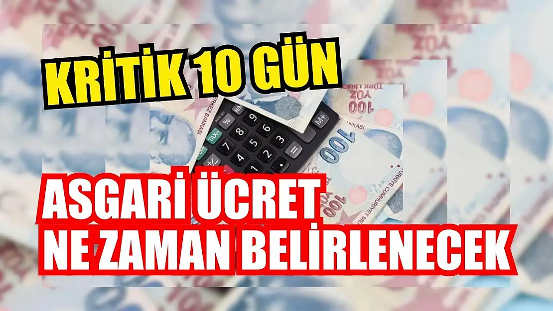 Kritik 10 gün: Asgari ücret ne zaman belirlenecek