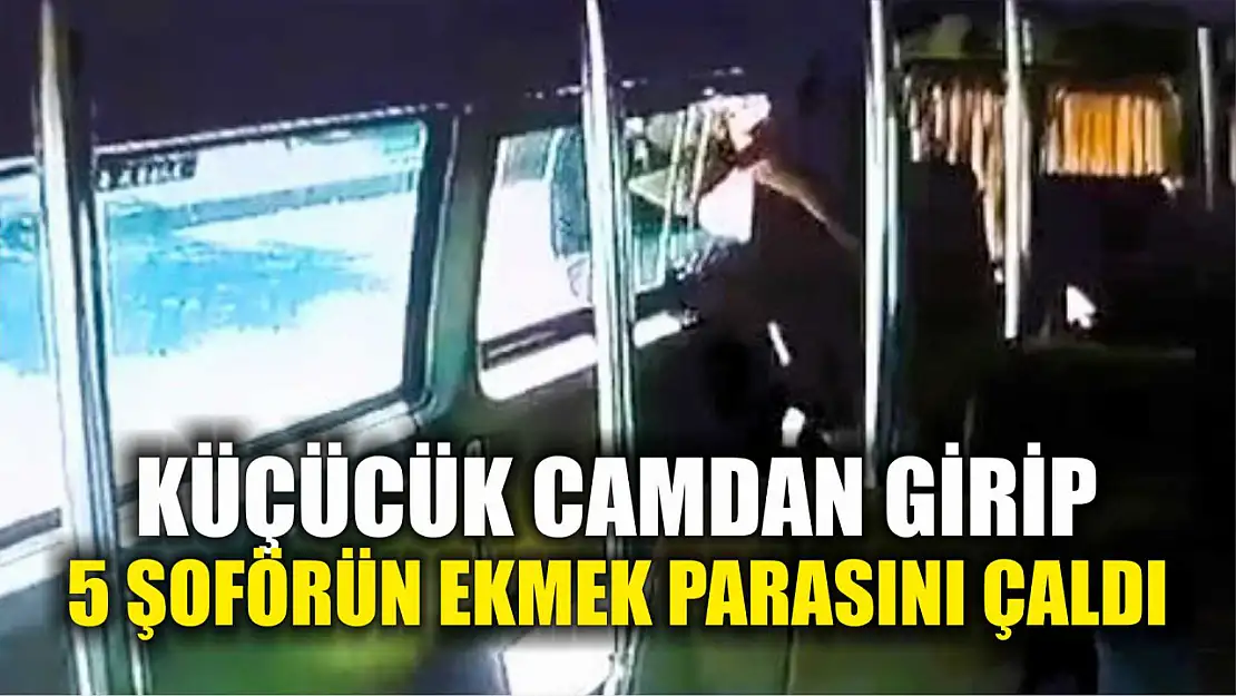 Küçücük camdan girip, 5 şoförün ekmek parasını çaldı