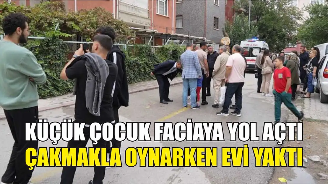 Küçük çocuk faciaya yol açtı, çakmakla oynarken evi yaktı