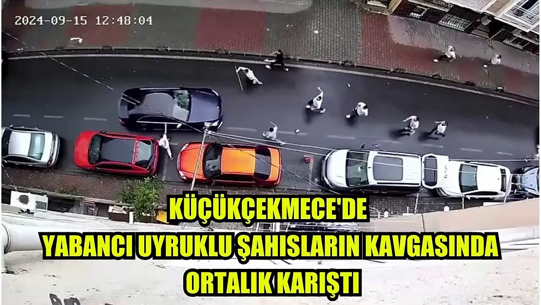 Küçükçekmece'de yabancı uyruklu şahısları kavgasına ortalık karıştı