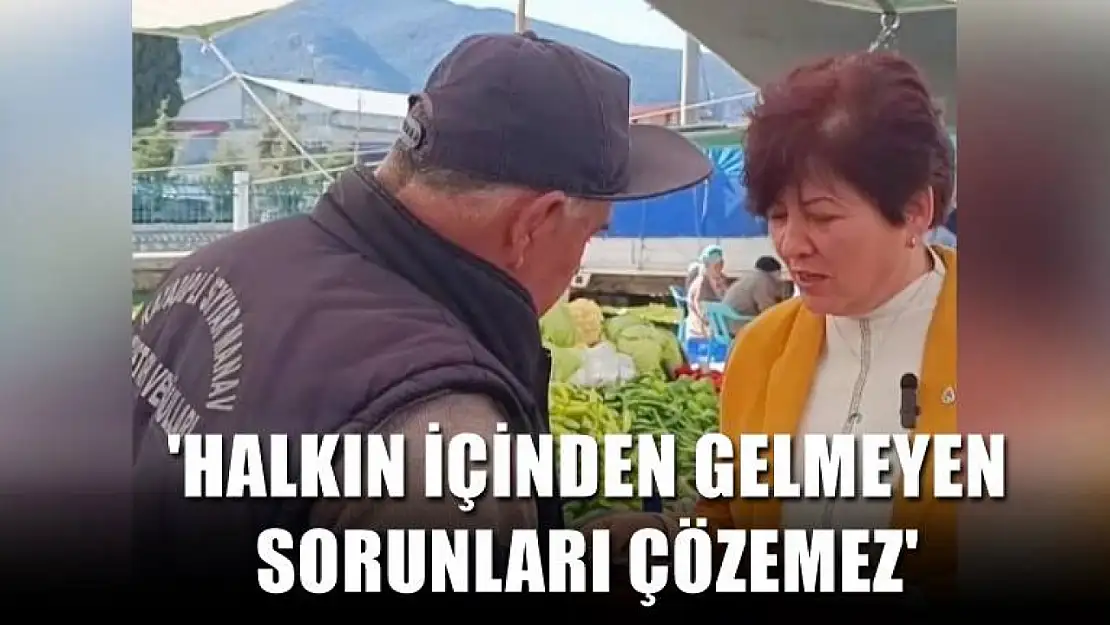 Kulaç, 'Halkın İçinden Gelmeyen Sorunları Çözemez'