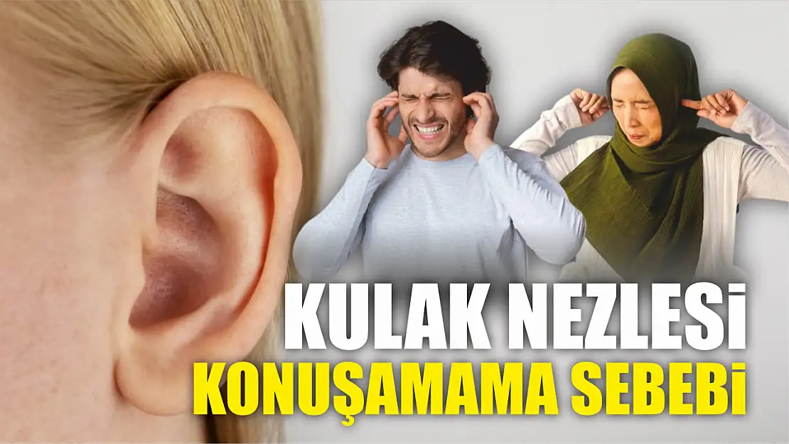 Kulak nezlesi konuşamama sebebi