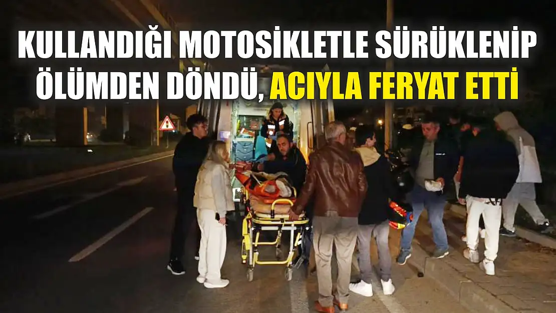 Kullandığı motosikletle sürüklenip ölümden döndü, acıyla feryat etti