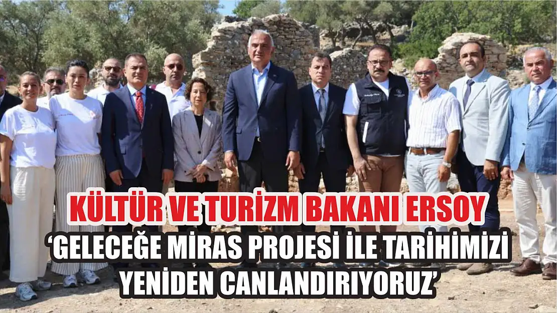 Kültür ve Turizm Bakanı Ersoy: 'Geleceğe Miras Projesi ile tarihimizi yeniden canlandırıyoruz'