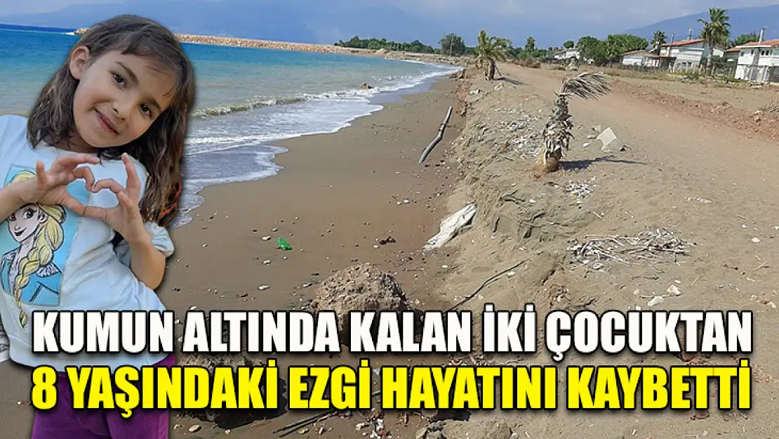 Kumun altında kalan iki çocuktan 8 yaşındaki Ezgi hayatını kaybetti