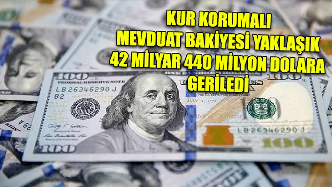 Kur Korumalı Mevduat bakiyesi yaklaşık 42 milyar 440 milyon dolara geriledi