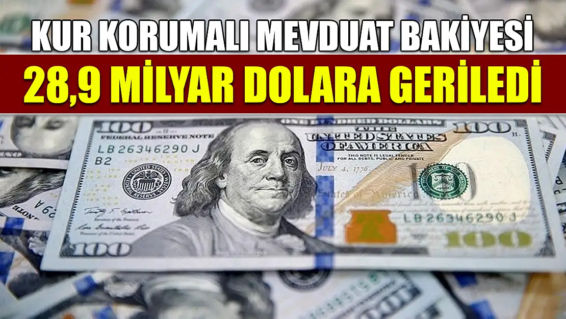 Kur Korumalı Mevduat bakiyesi 28,9 milyar dolara geriledi