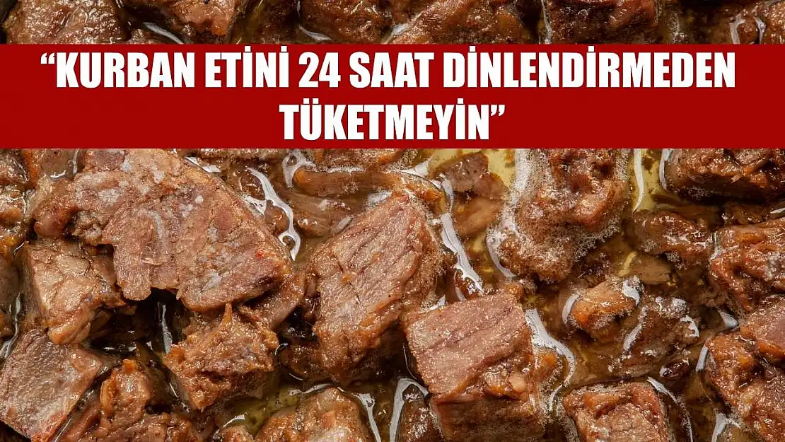 'Kurban etini 24 saat dinlendirmeden tüketmeyin''