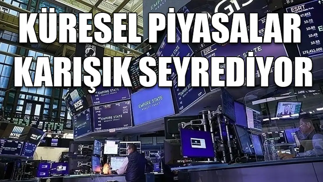 Küresel piyasalar karışık seyrediyor