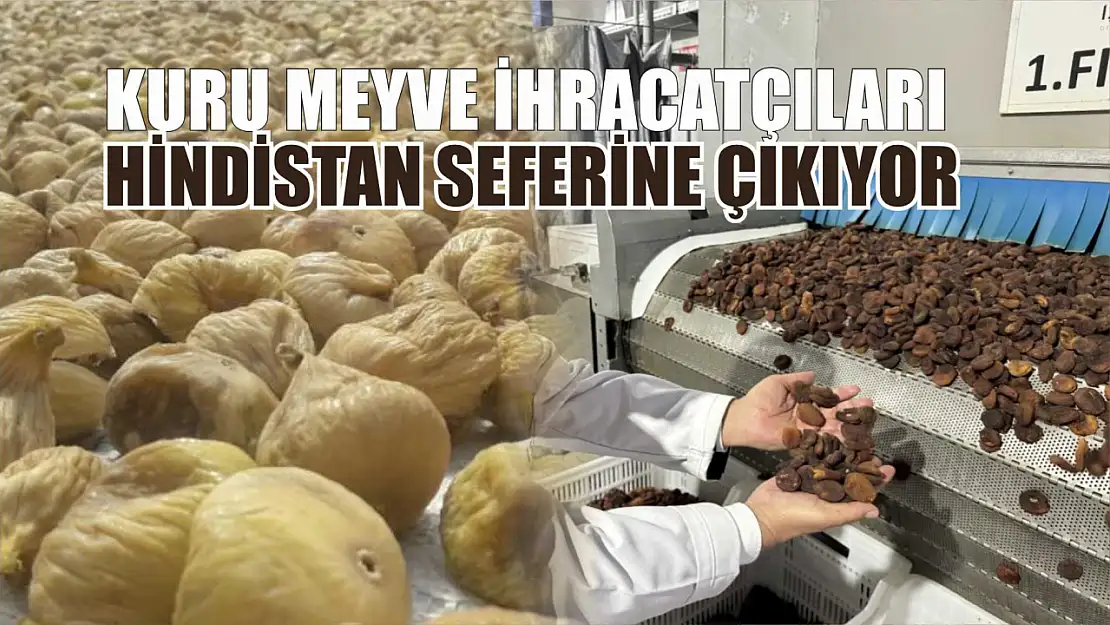 Kuru meyve ihracatçıları Hindistan seferine çıkıyor