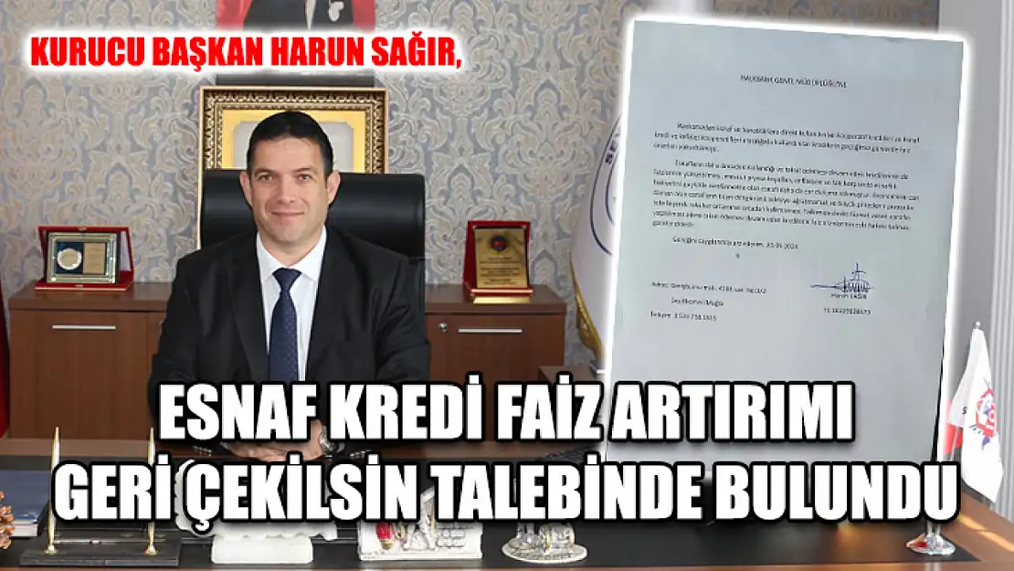 Kurucu Başkan Harun Sağır, Esnaf Kredi Faiz Artırımı Geri Çekilsin Talebinde Bulundu