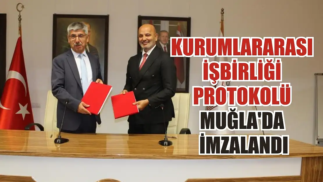 Kurumlararası işbirliği protokolü Muğla'da imzalandı