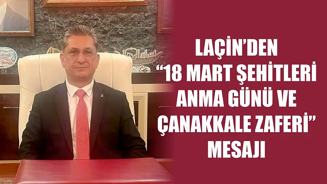 Laçin'den '18 Mart Şehitleri Anma Günü ve Çanakkale Zaferi' Mesajı