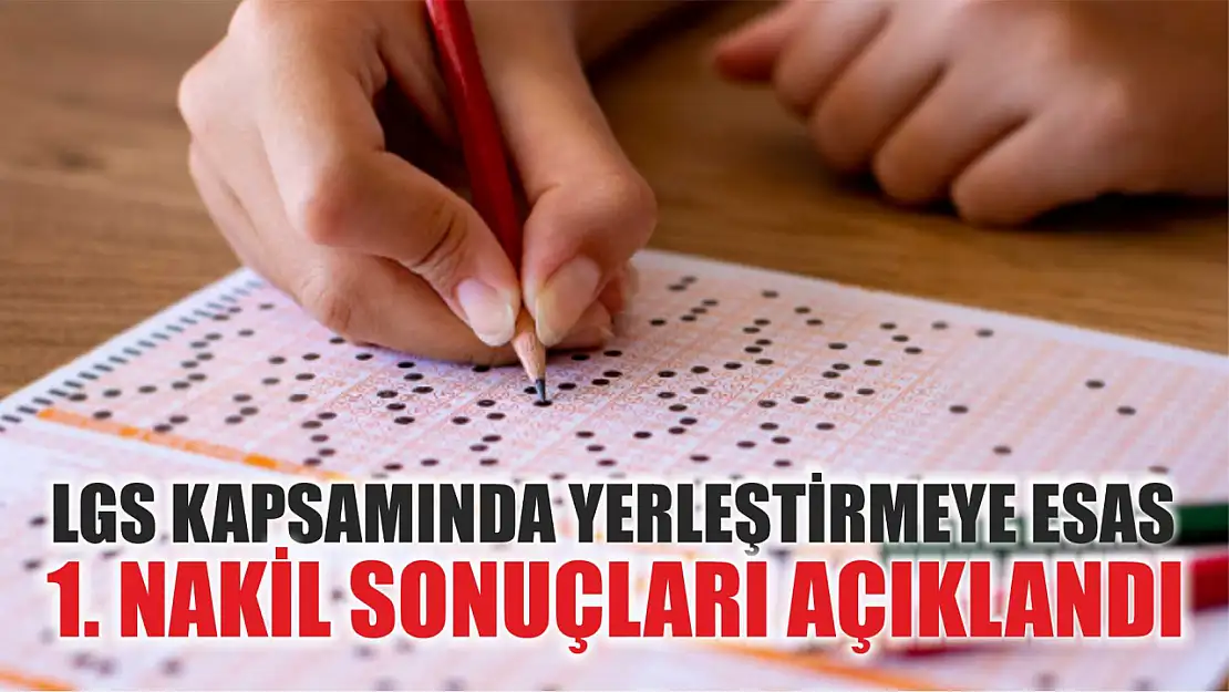 LGS kapsamında yerleştirmeye esas 1. nakil sonuçları açıklandı