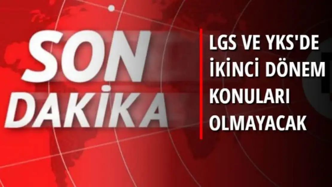 LGS VE YKS'DE İKİNCİ DÖNEM KONULARI OLMAYACAK