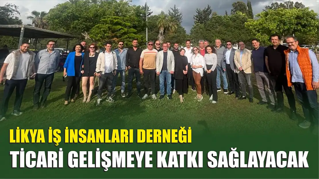 Likya İş İnsanları Derneği Ticari Gelişmeye Katkı Sağlayacak