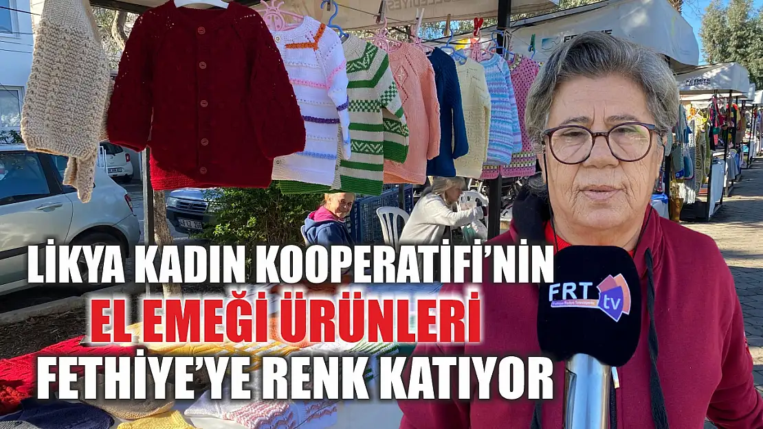 Likya Kadın Kooperatifi'nin El Emeği Ürünleri Fethiye'ye Renk Katıyor