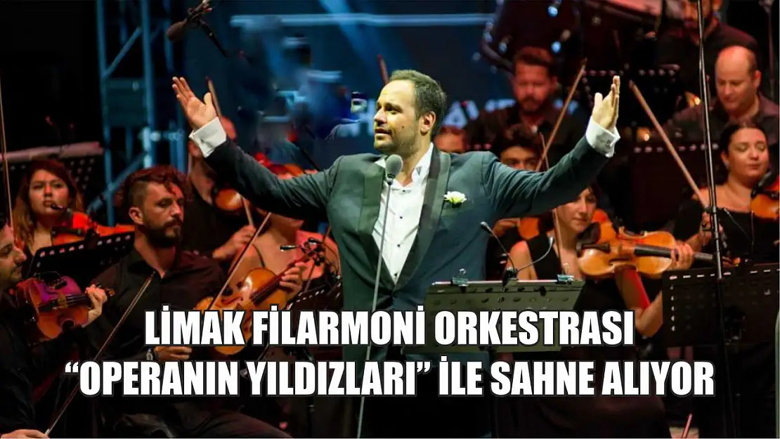 Limak Filarmoni Orkestrası 'Operanın Yıldızları' ile sahne alıyor