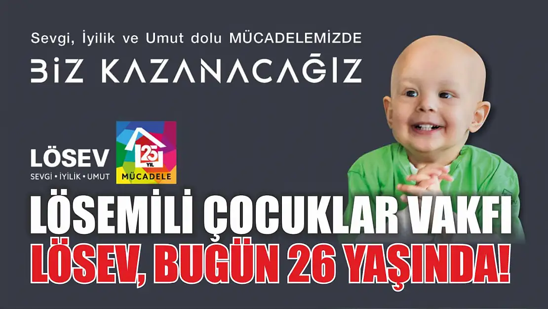 Lösemili Çocuklar Vakfı LÖSEV, Bugün 26 Yaşında!