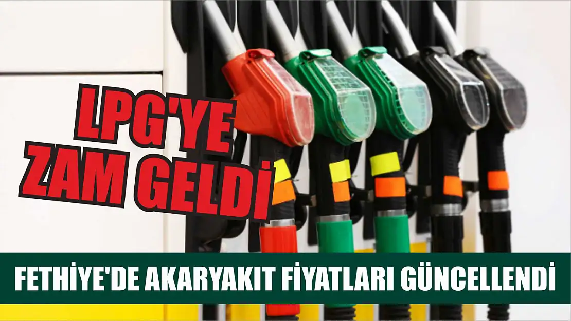 LPG'ye Zam Geldi, Fethiye'de Akaryakıt Fiyatları Güncellendi