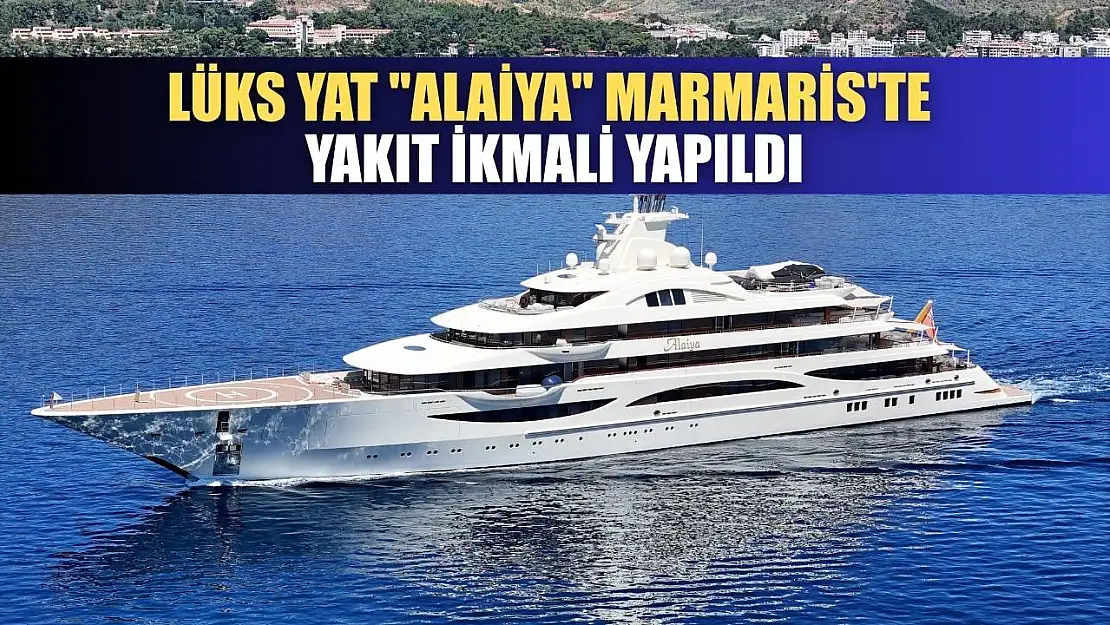 Lüks yat 'Alaiya' Marmaris'te yakıt ikmali yapıldı