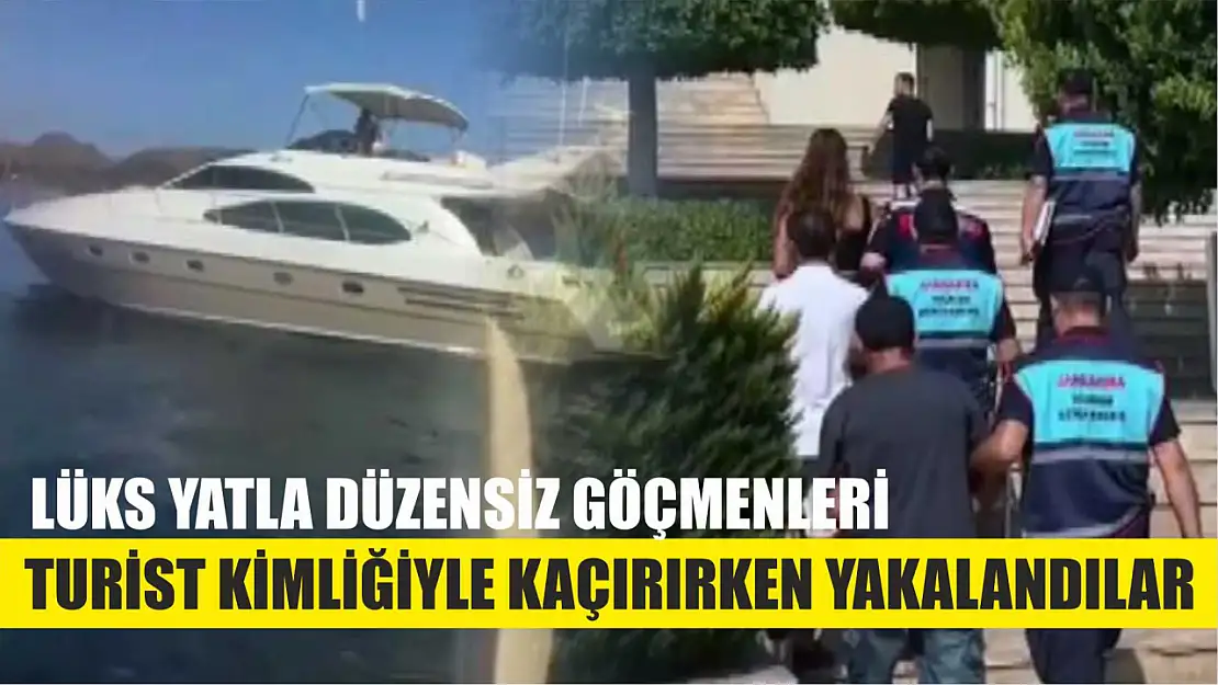 Lüks yatla düzensiz göçmenleri turist kimliğiyle kaçırırken yakalandılar