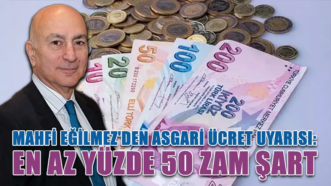 Mahfi Eğilmez'den Asgari Ücret Uyarısı: En Az Yüzde 50 Zam Şart