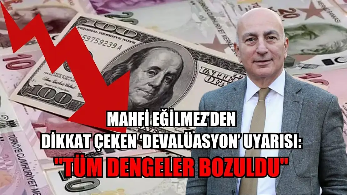 Mahfi Eğilmez'den Dikkat Çeken 'Devalüasyon' Uyarısı: Tüm Dengeler Bozuldu