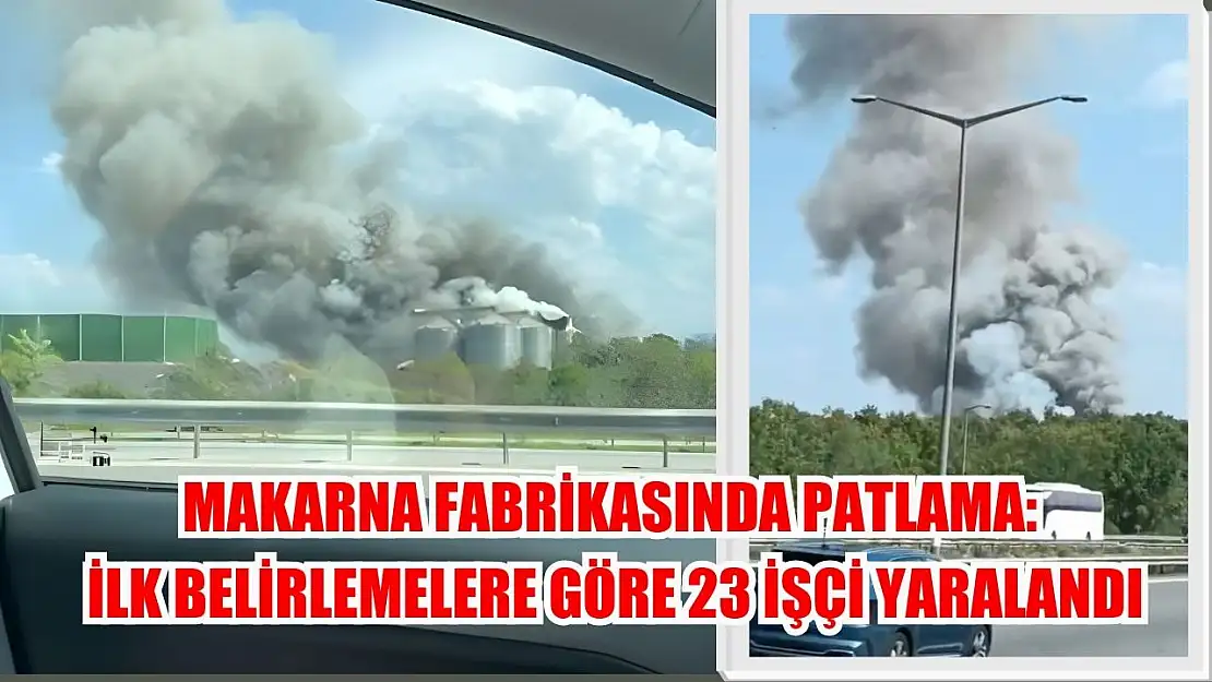 Makarna Fabrikasında patlama: İlk belirlemelere göre 23 işçi yaralandı