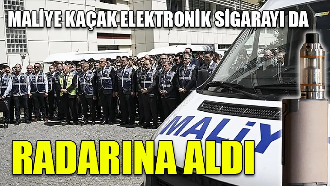 Maliye kaçak elektronik sigarayı da radarına aldı