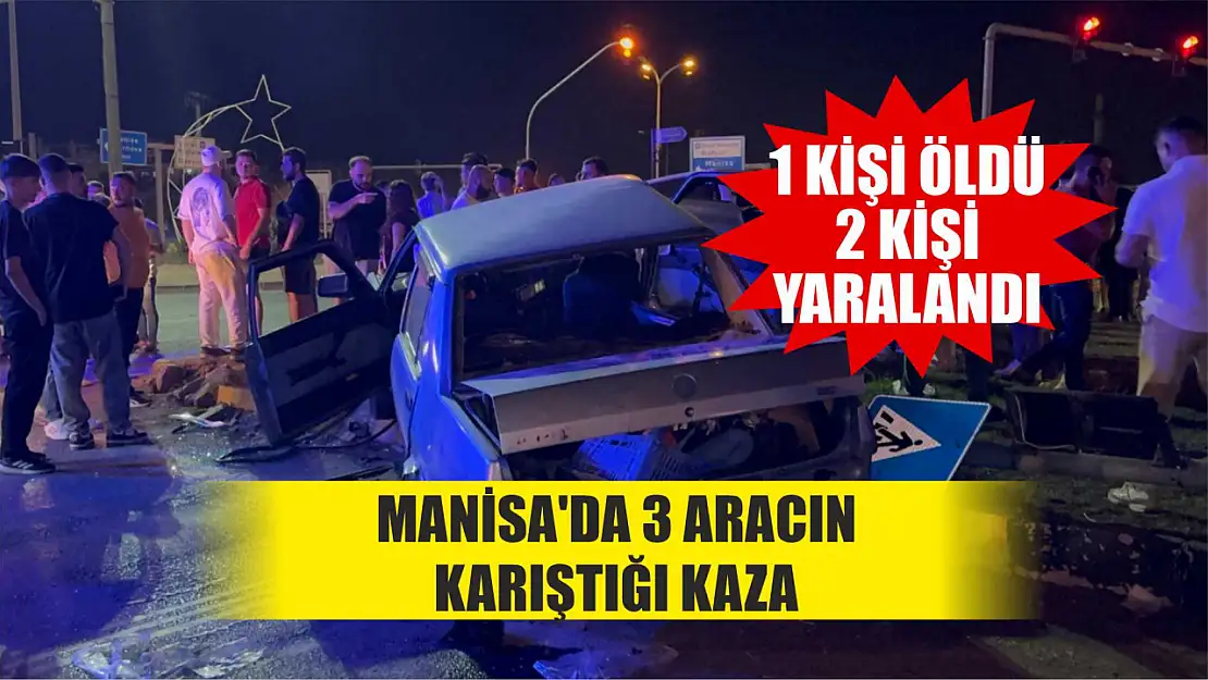 Manisa'da 3 aracın karıştığı kazada 1 kişi öldü, 2 kişi yaralandı