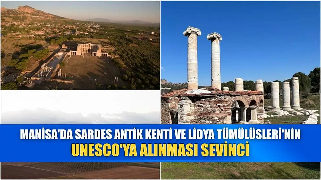 Manisa'da, Sardes Antik Kenti ve Lidya Tümülüsleri'nin UNESCO'ya alınması sevinci