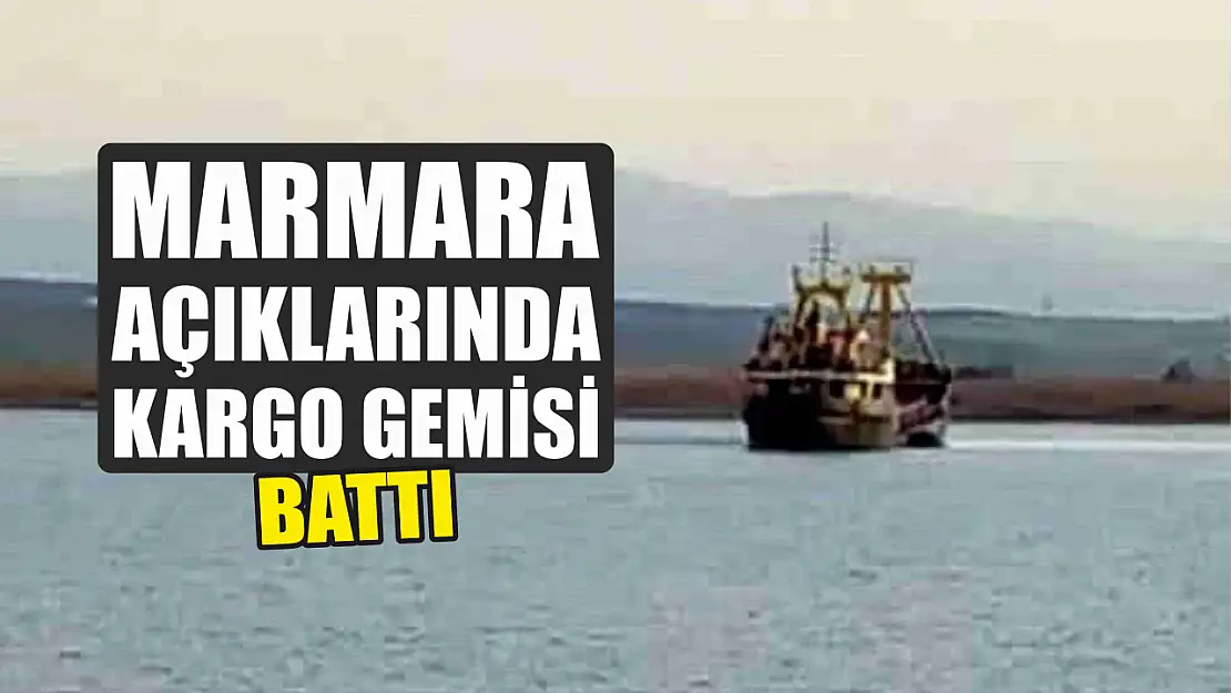 Marmara Açıklarında Kargo Gemisi Battı